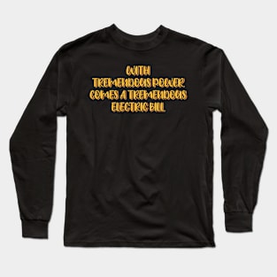 With Tremendous Power Comes a Tremendous Electric Bill Long Sleeve T-Shirt